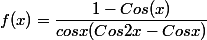 f(x)=\dfrac{1-Cos(x)}{cosx(Cos2x-Cosx)}